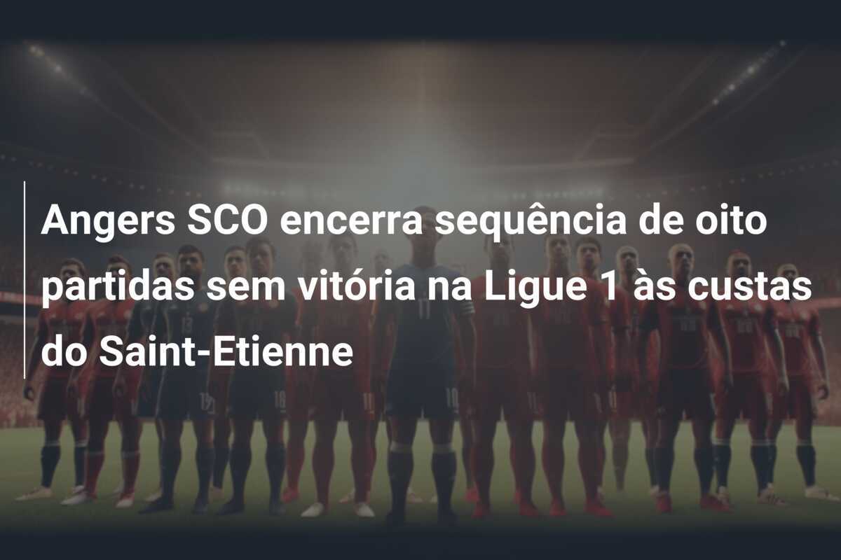 Angers SCO encerra sequência de oito partidas sem vitória na Ligue 1 às custas do Saint-Etienne