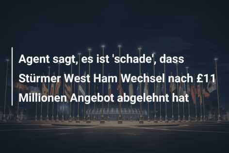 Agent sagt, es ist ‘schade’, dass Stürmer West Ham Wechsel nach £11 Millionen Angebot abgelehnt hat