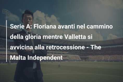 Serie A: Floriana avanti nel cammino della gloria mentre Valletta si avvicina alla retrocessione – The Malta Independent