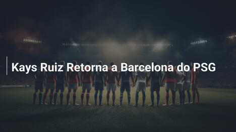 Kays Ruiz Retorna a Barcelona do PSG