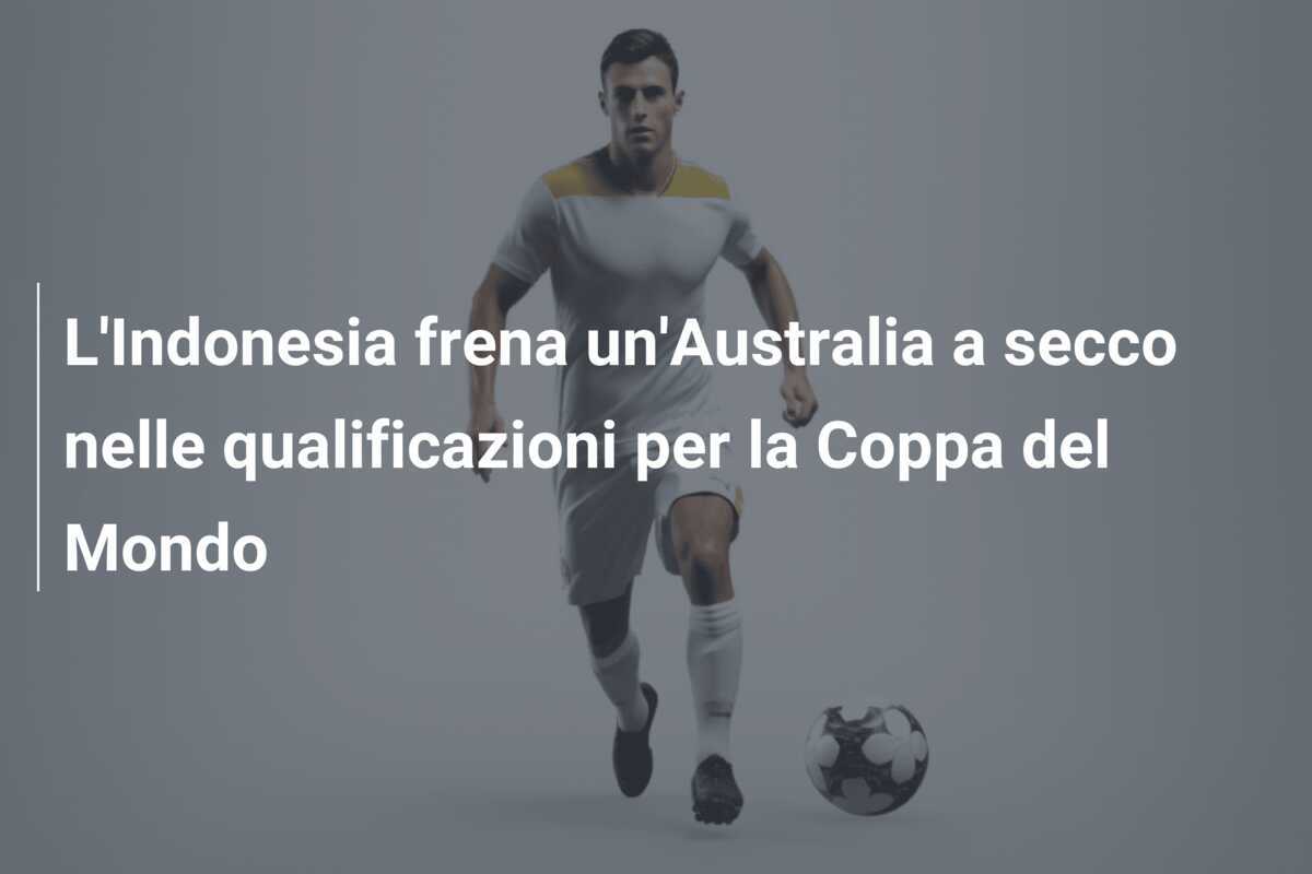 L'Indonesia frena un'Australia a secco nelle qualificazioni per la Coppa del Mondo