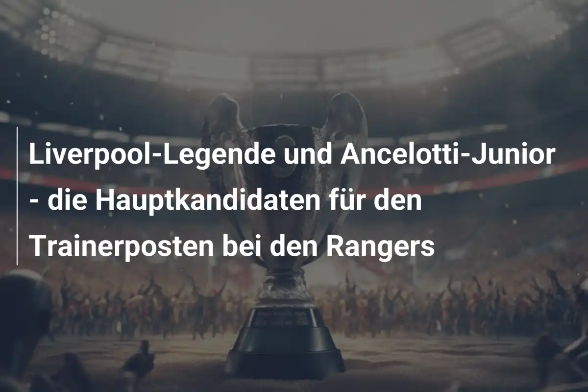 Liverpool-Legende und Ancelotti-Junior - die Hauptkandidaten für den Trainerposten bei den Rangers