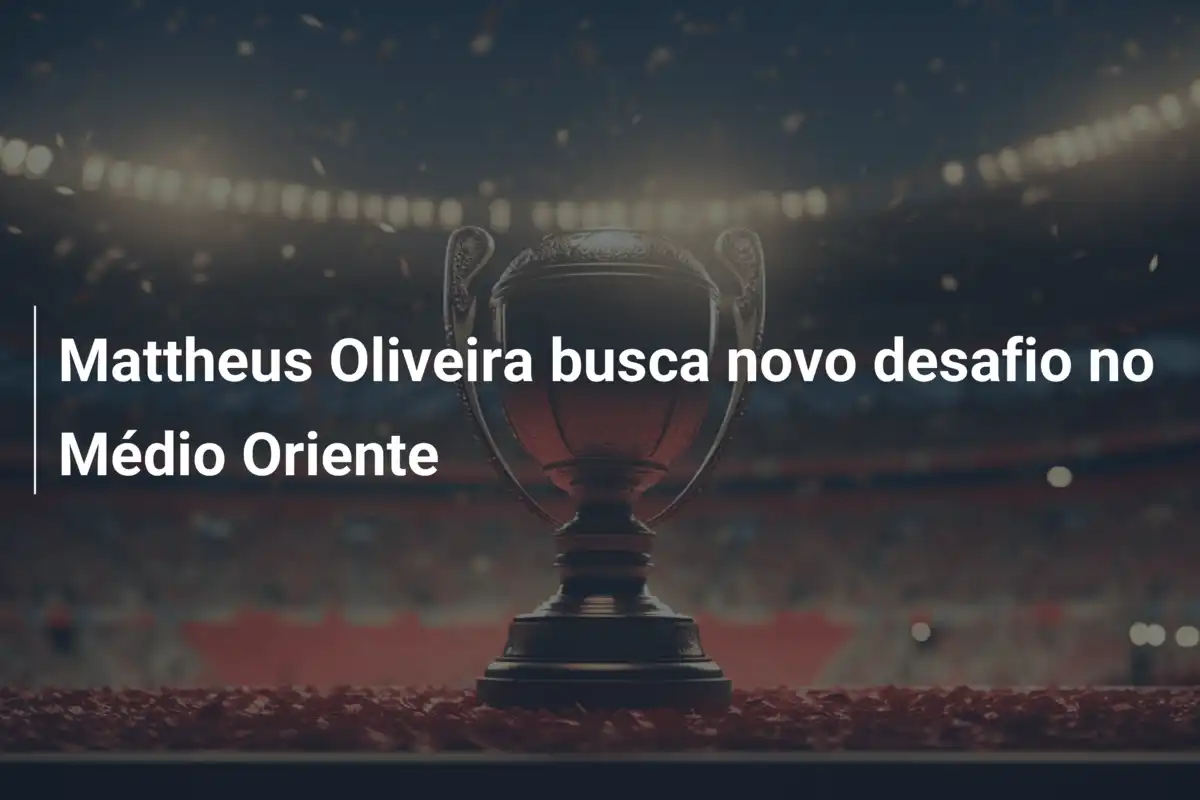 Mattheus Oliveira busca novo desafio no Médio Oriente