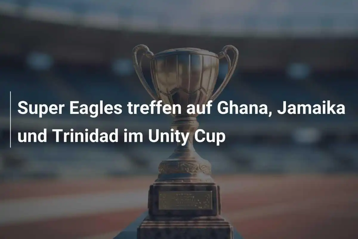 Super Eagles treffen auf Ghana, Jamaika und Trinidad im Unity Cup