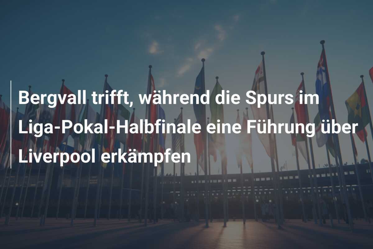 Bergvall trifft, während die Spurs im Liga-Pokal-Halbfinale eine Führung über Liverpool erkämpfen