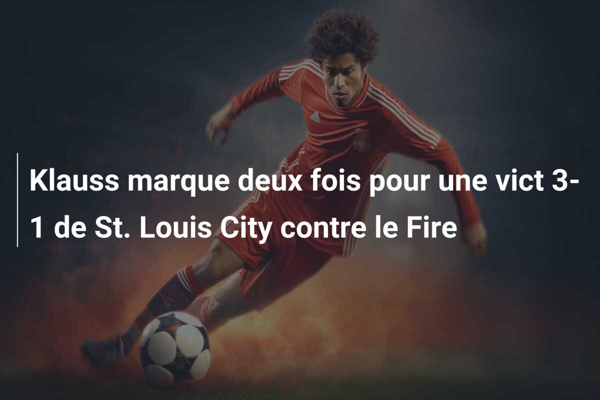 Klauss marque deux fois pour une vict 3-1 de St. Louis City contre le Fire