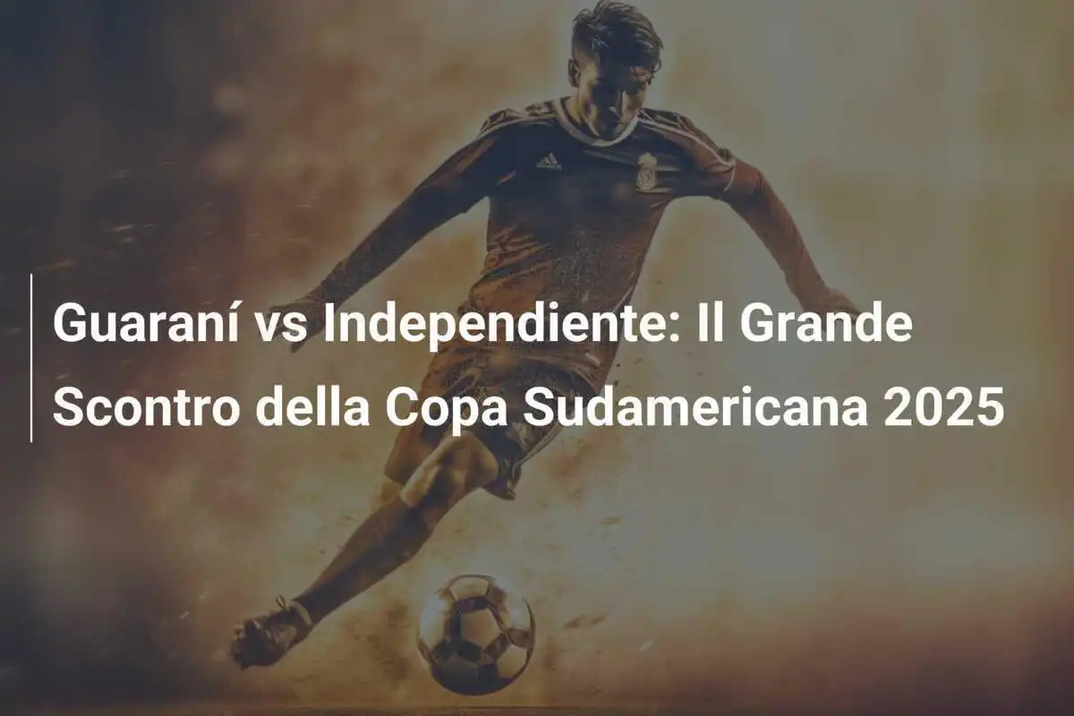 Guaraní vs Independiente: Il Grande Scontro della Copa Sudamericana 2025