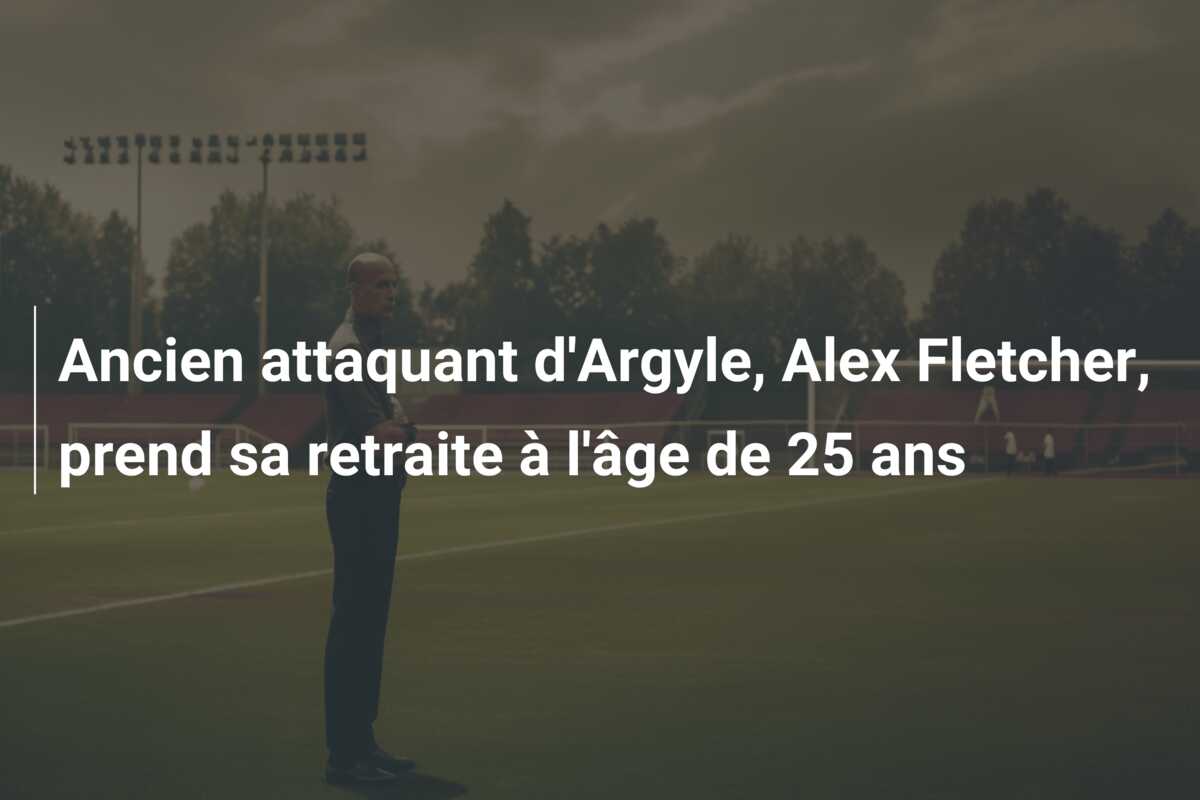 Ancien attaquant d’Argyle, Alex Fletcher, prend sa retraite à l’âge de 25 ans