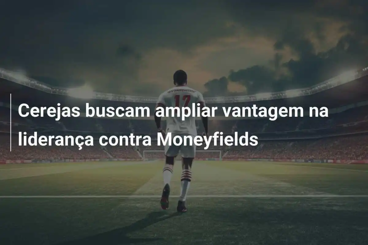 Cerejas buscam ampliar vantagem na liderança contra Moneyfields
