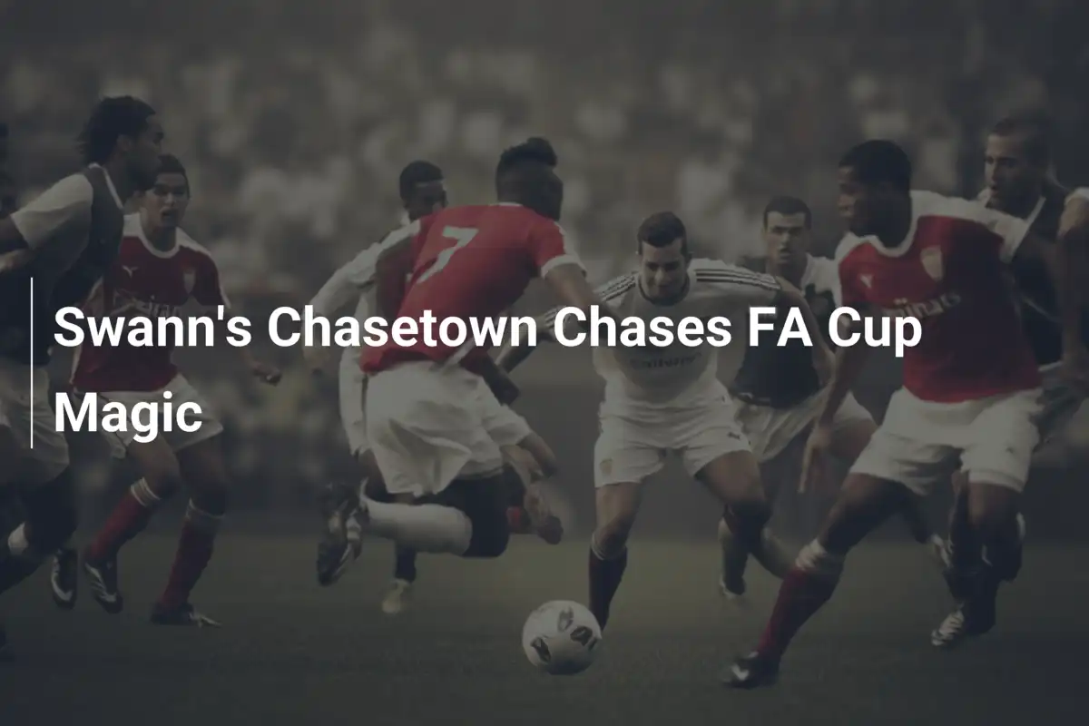 Il Chasetown di Swann Insegue la Magia della FA Cup