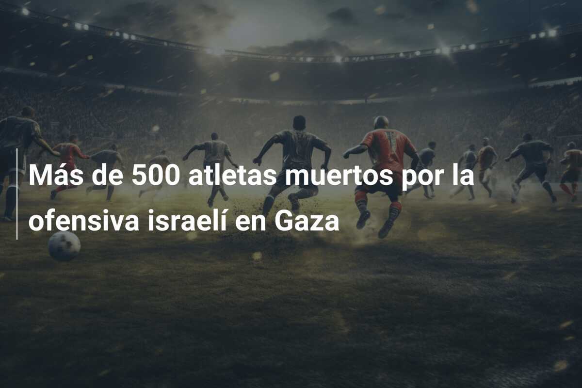 Más de 500 atletas muertos por la ofensiva israelí en Gaza