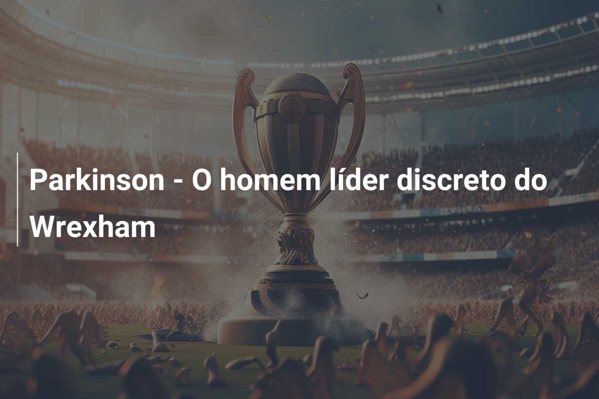 Parkinson – O homem líder discreto do Wrexham