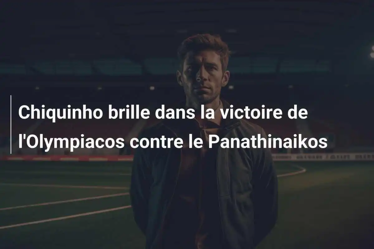 Chiquinho brille dans la victoire de l'Olympiacos contre le Panathinaikos