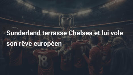 Sunderland terrasse Chelsea et lui vole son rêve européen