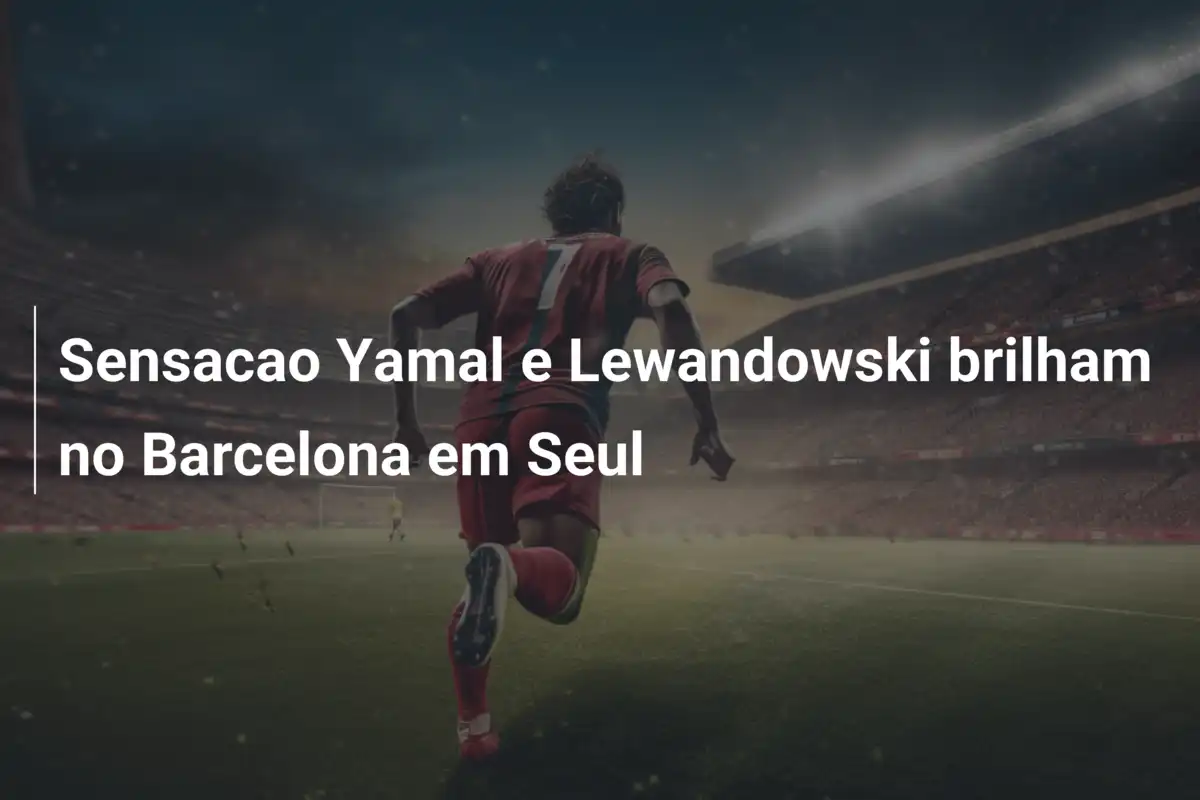 Sensacao Yamal e Lewandowski brilham no Barcelona em Seul