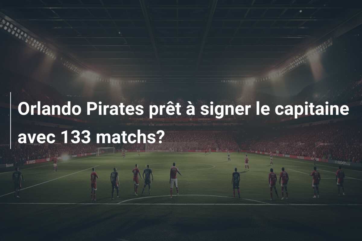 Orlando Pirates prêt à signer le capitaine avec 133 matchs?