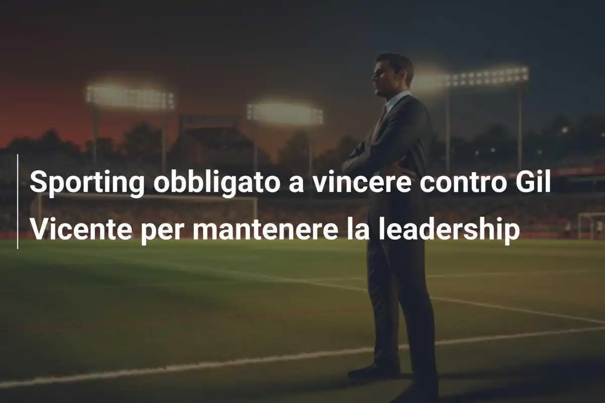 Sporting obbligato a vincere contro Gil Vicente per mantenere la leadership