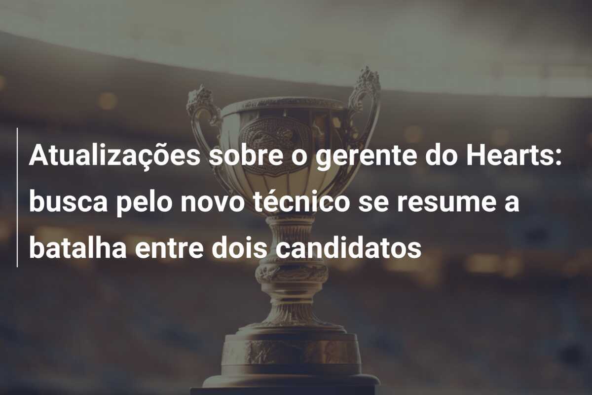 Atualizações sobre o gerente do Hearts: busca pelo novo técnico se resume a batalha entre dois candidatos