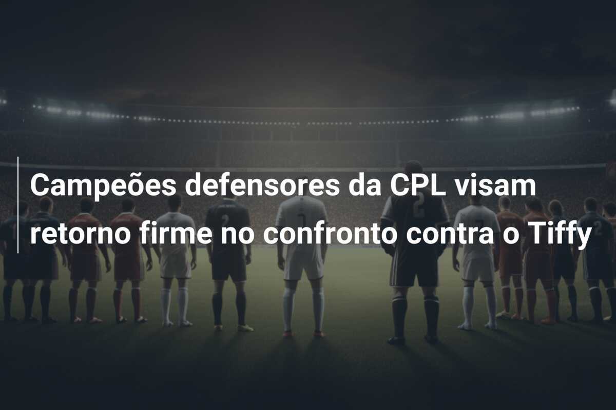 Campeões defensores da CPL visam retorno firme no confronto contra o Tiffy
