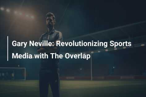 Gary Neville: Revolutionizing Sports Media with The Overlap - azscore.com