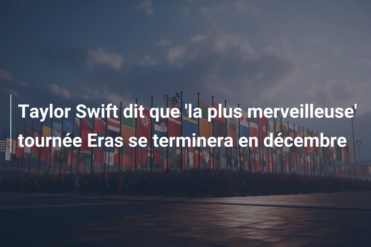 Taylor Swift dit que ‘la plus merveilleuse’ tournée Eras se terminera en décembre