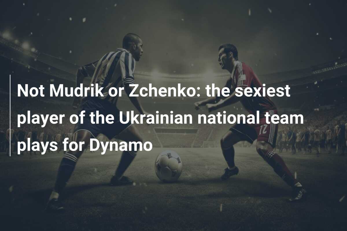 Not Mudrik or Zchenko: the sexiest player of the Ukrainian national team  plays for Dynamo - 777score.com