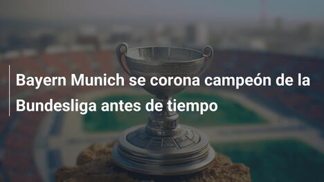 Bayern Munich se corona campeón de la Bundesliga antes de tiempo