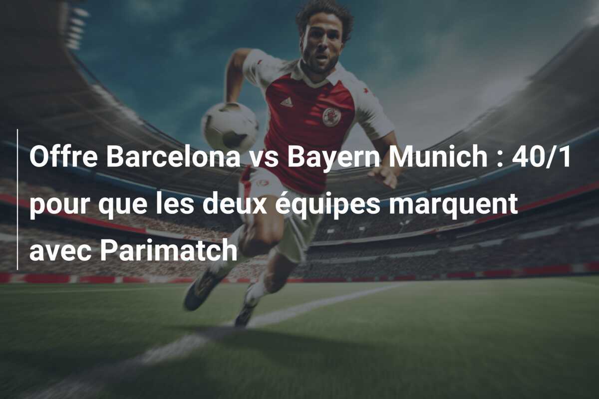 Offre Barcelona vs Bayern Munich : 40/1 pour que les deux équipes marquent avec Parimatch