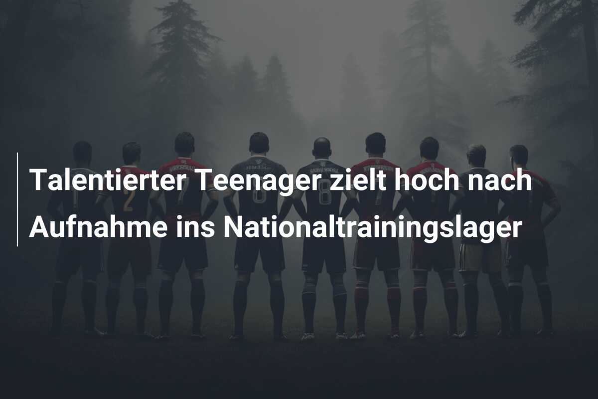 Talentierter Teenager zielt hoch nach Aufnahme ins Nationaltrainingslager
