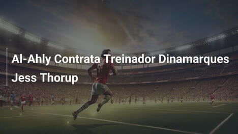 Al-Ahly Contrata Treinador Dinamarques Jess Thorup