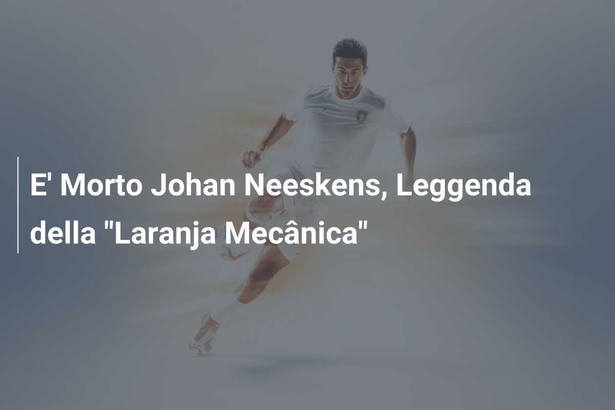 E' Morto Johan Neeskens, Leggenda della "Laranja Mecânica"
