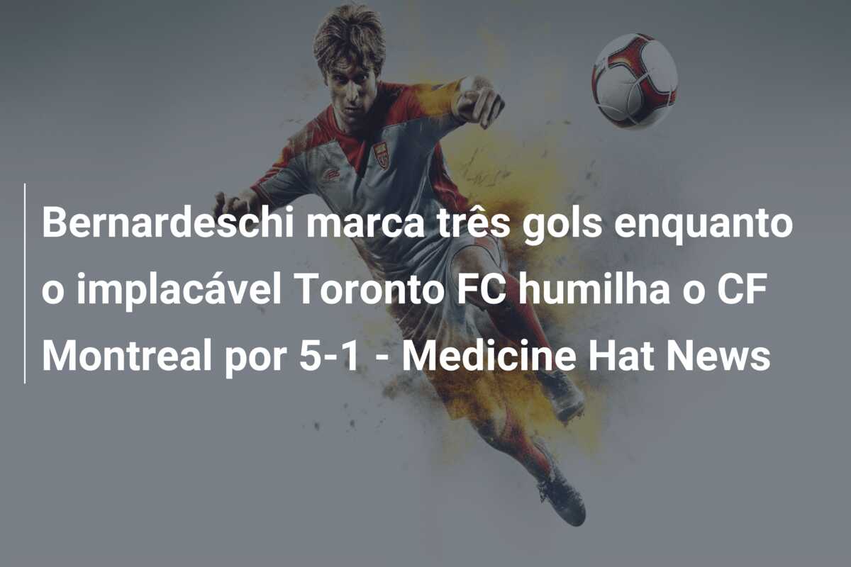 Bernardeschi marca três gols enquanto o implacável Toronto FC humilha o CF Montreal por 5-1 – Medicine Hat News