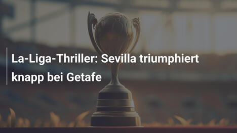 La-Liga-Thriller: Sevilla triumphiert knapp bei Getafe