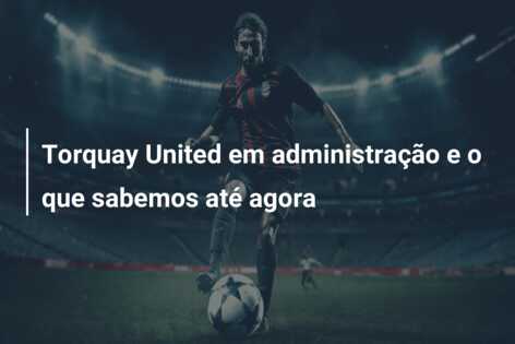 Torquay United em administração e o que sabemos até agora