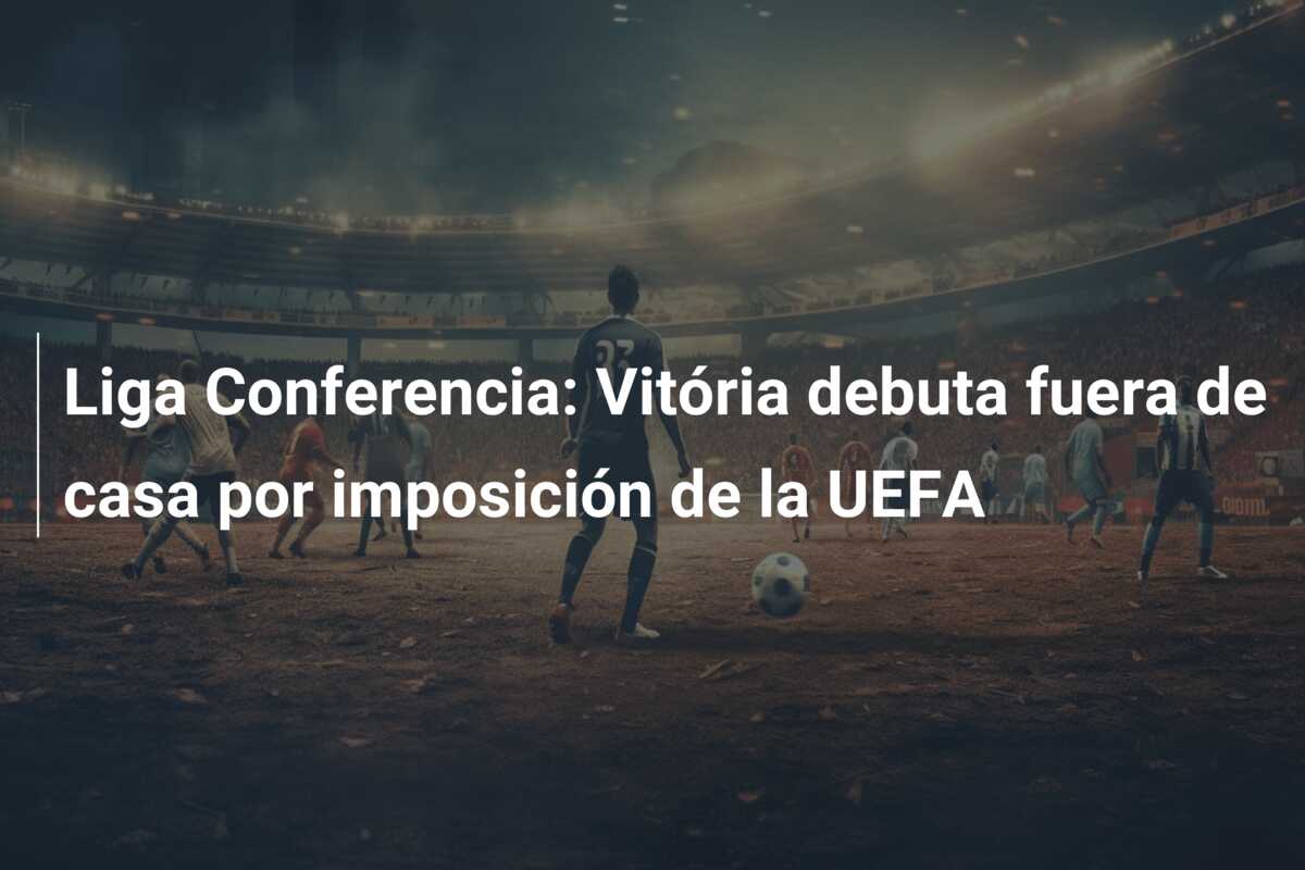 Liga Conferencia: Vitória debuta fuera de casa por imposición de la UEFA