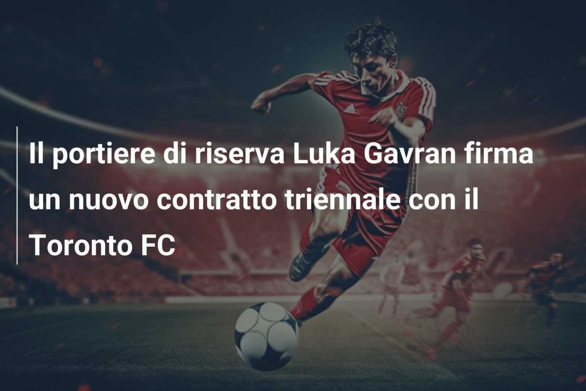 Il portiere di riserva Luka Gavran firma un nuovo contratto triennale con il Toronto FC