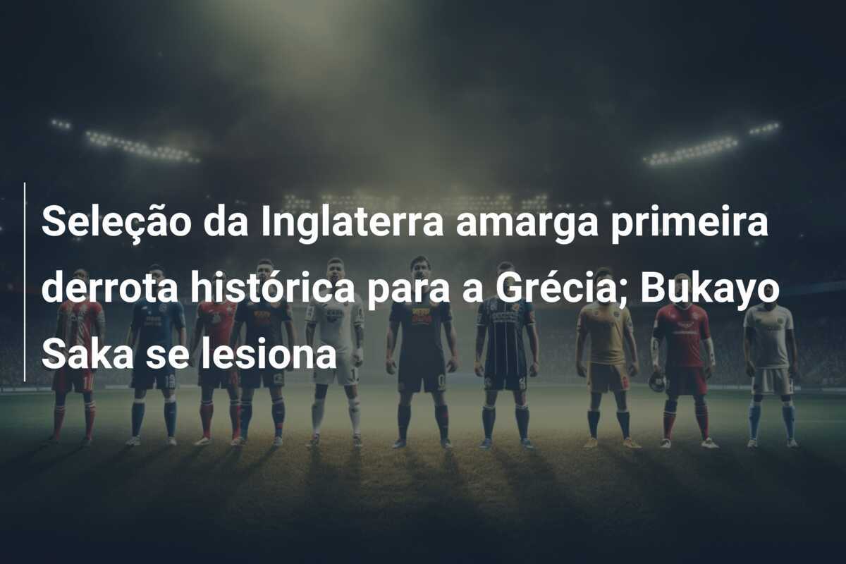 Seleção da Inglaterra amarga primeira derrota histórica para a Grécia; Bukayo Saka se lesiona