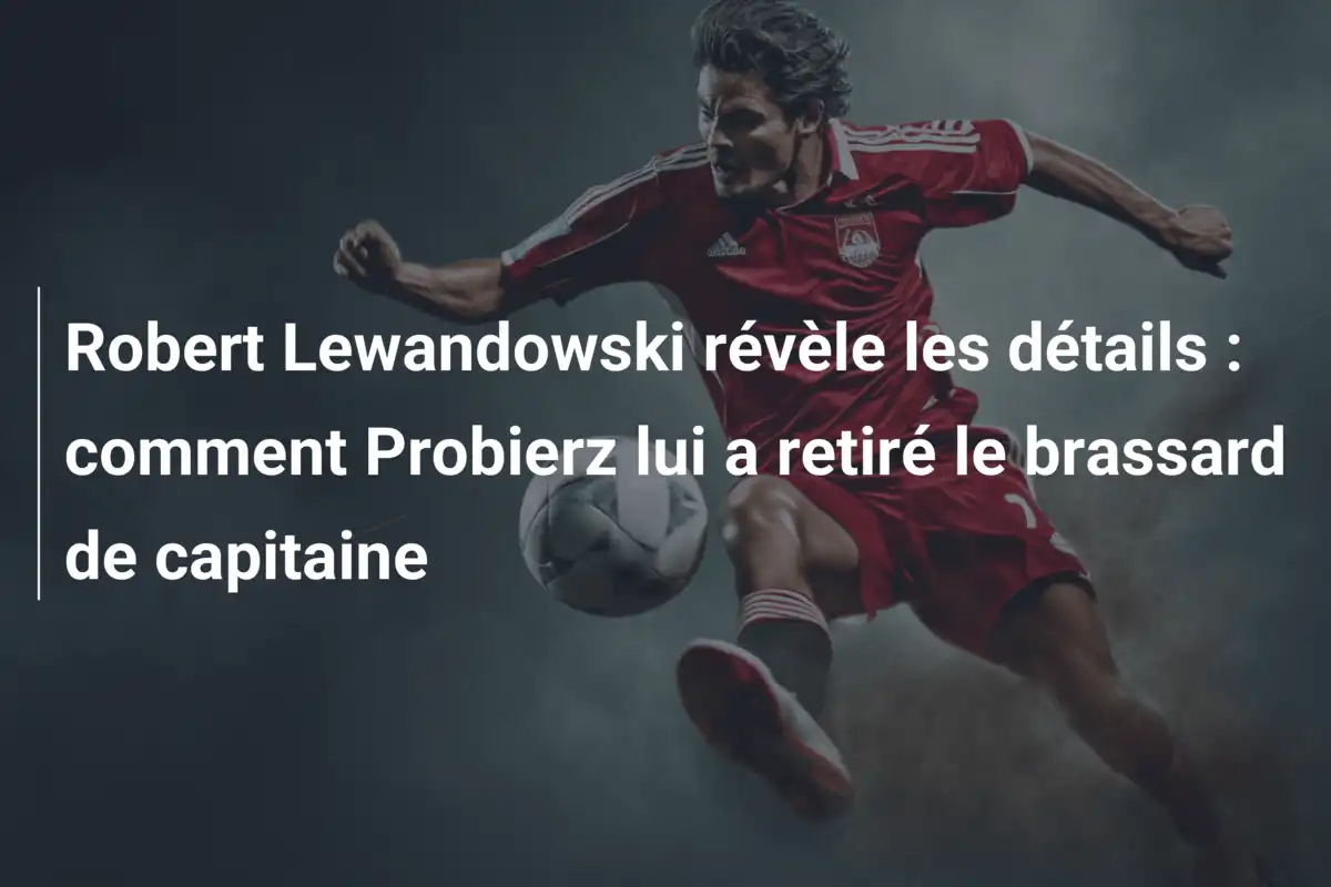Robert Lewandowski révèle les détails : comment Probierz lui a retiré le brassard de capitaine