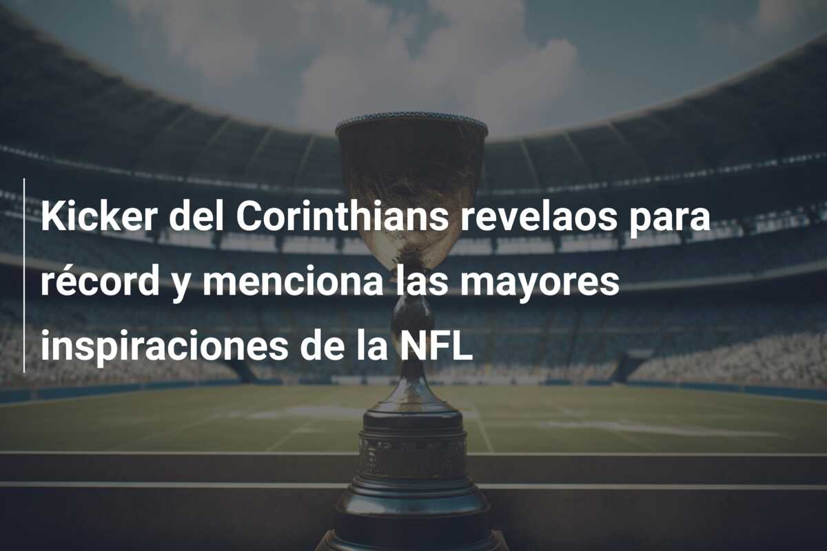 Kicker del Corinthians revelaos para récord y menciona las mayores inspiraciones de la NFL