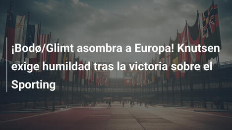 ¡Bodø/Glimt asombra a Europa! Knutsen exige humildad tras la victoria sobre el Sporting