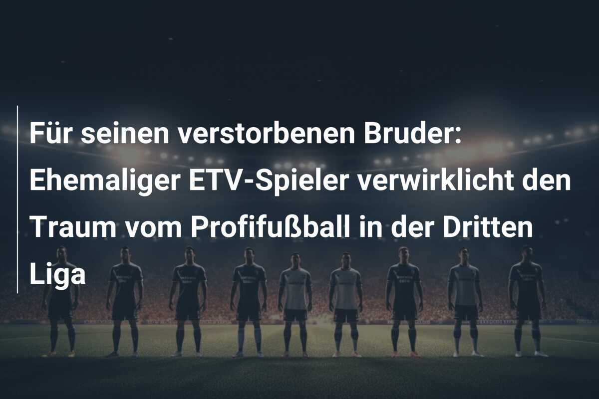 Für seinen verstorbenen Bruder: Ehemaliger ETV-Spieler verwirklicht den Traum vom Profifußball in der Dritten Liga