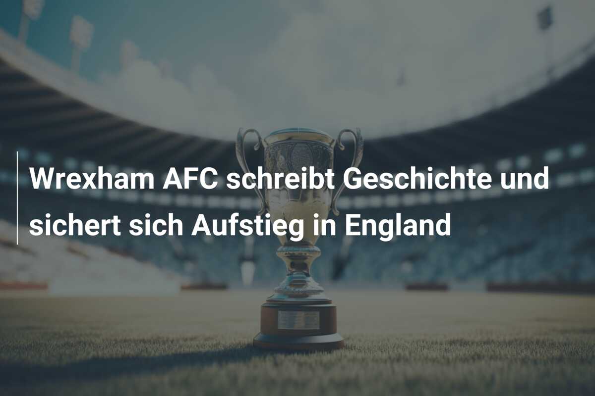 Wrexham AFC schreibt Geschichte und sichert sich Aufstieg in England