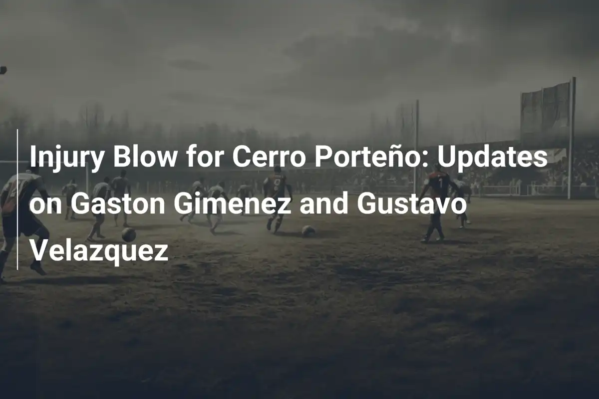 Cios dla Cerro Porteño: Aktualizacje urazów Gastona Gimeneza i Gustavo Velazqueza