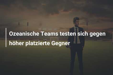 Ozeanische Teams testen sich gegen höher platzierte Gegner