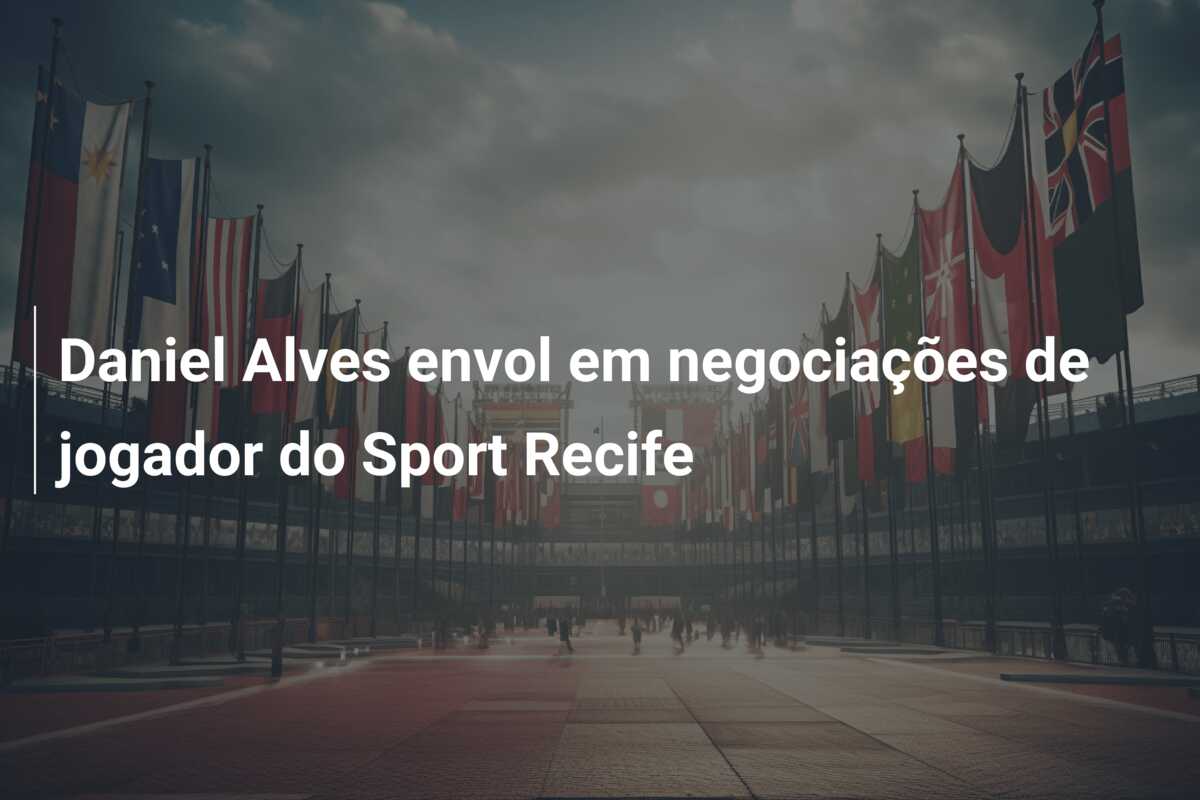 Daniel Alves envol em negociações de jogador do Sport Recife