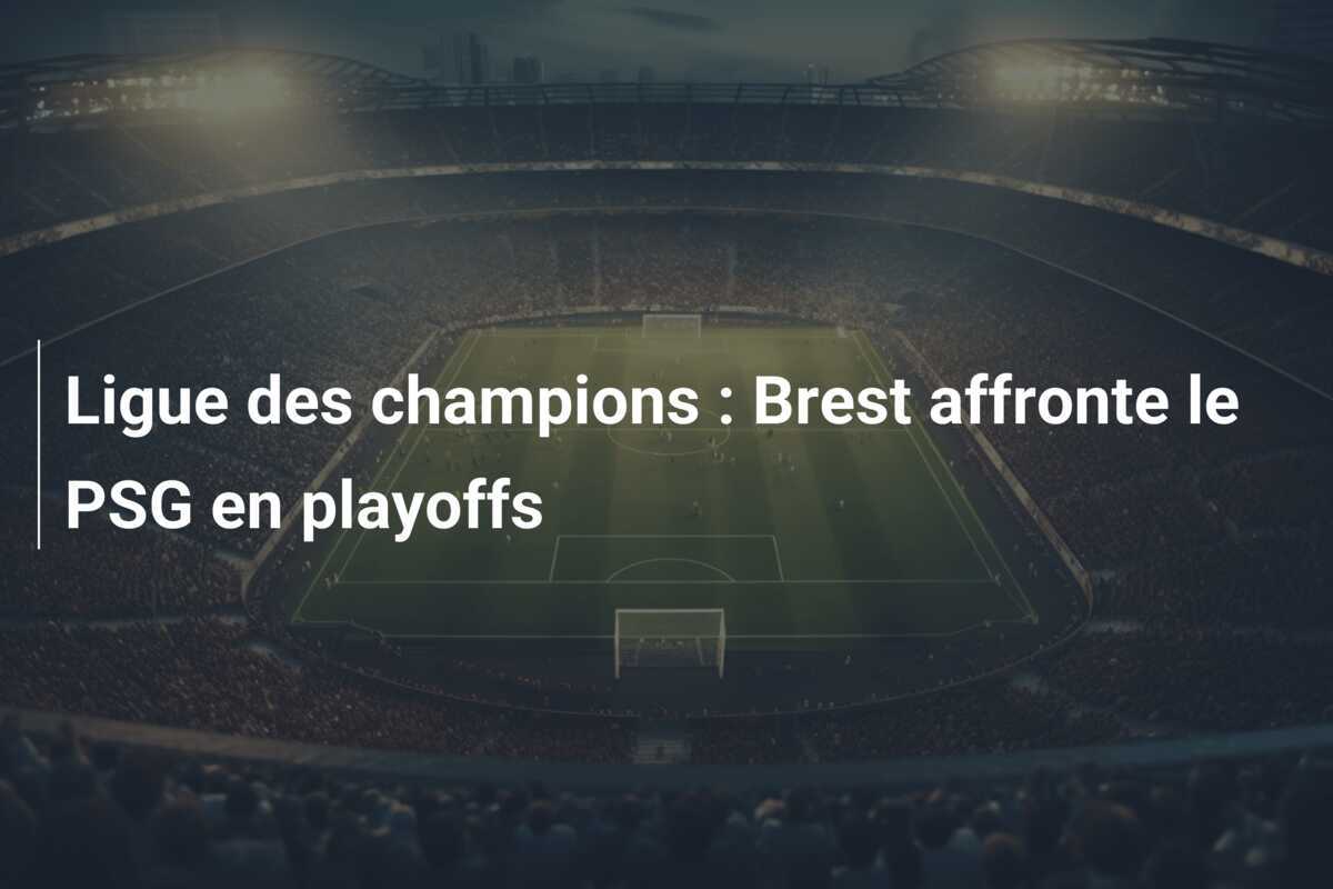 Ligue des champions : Brest affronte le PSG en playoffs