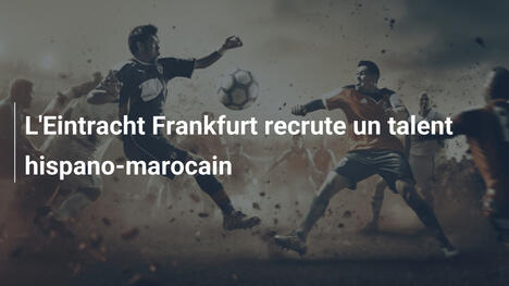 L'Eintracht Frankfurt recrute un talent hispano-marocain
