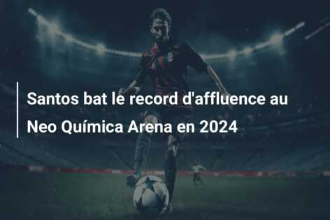 Santos bat le record d’affluence au Neo Química Arena en 2024