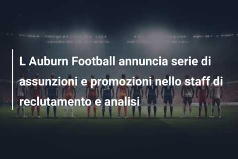 L Auburn Football annuncia serie di assunzioni e promozioni nello staff di reclutamento e analisi