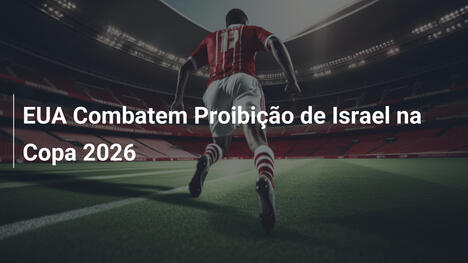 EUA Combatem Proibição de Israel na Copa 2026